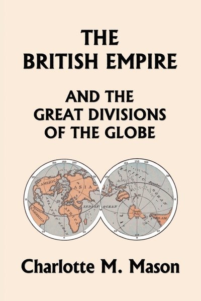 Cover for Charlotte M Mason · The British Empire and the Great Divisions of the Globe, Book II in the Ambleside Geography Series (Yesterday's Classics) (Pocketbok) (2022)