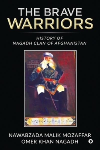 Cover for Nawabzada Mozaffar Omer Khan Nagadh · The Brave Warriors: History of Nagadh Clan of Afghanisthan (Paperback Book) (2021)
