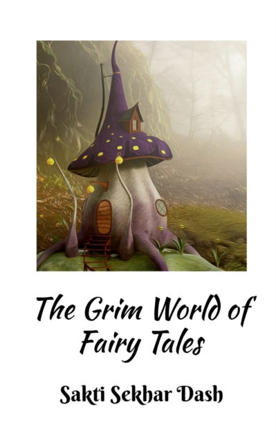 Cover for Sakti Dash · The Grim World of Fairy Tales (Paperback Book) (2021)