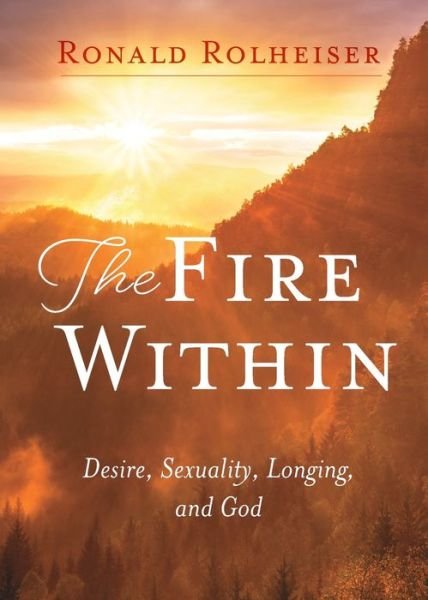 Cover for Ronald Rolheiser · The Fire Within: Desire, Sexuality, Longing, and God (Pocketbok) (2021)