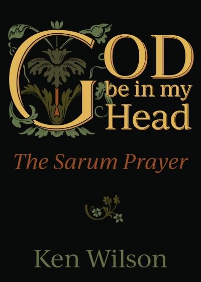 Cover for Ken Wilson · God Be in My Head: The Sarum Prayer (Paperback Book) (2019)