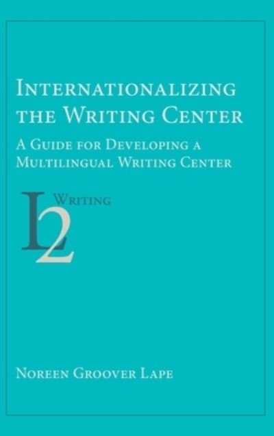 Cover for Noreen Groover Lape · Internationalizing the Writing Center (Hardcover bog) (2020)