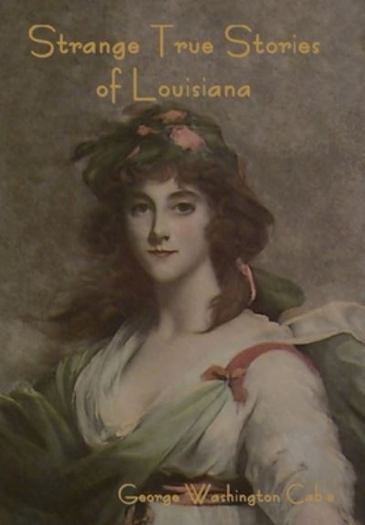 Cover for George Washington Cable · Strange True Stories of Louisiana (Book) (2022)