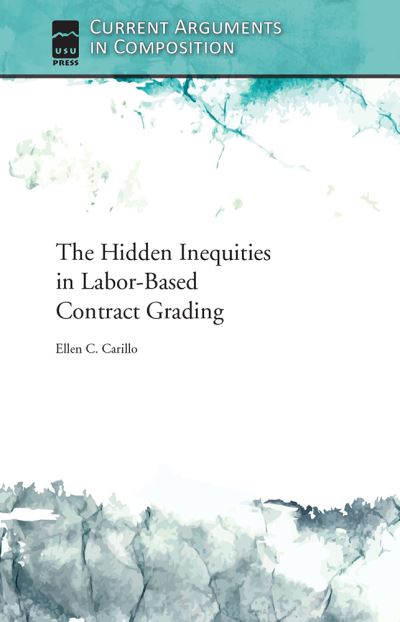 Cover for Ellen C. Carillo · The Hidden Inequities in Labor-Based Contract Grading - Current Arguments in Composition (Paperback Book) (2021)