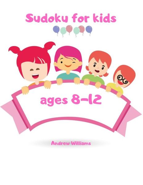 Cover for Andrew Williams · Sudoku for kids ages 8-12 : Sudoku for kids 8-12 easy &amp; difficult : Sudoku numbers &amp; symbols : A first Sudoku for kids : puzzles for kids : brain games : brain games for smart kids (Paperback Book) (2019)