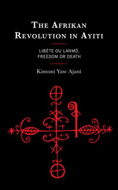 Cover for Kimoni Yaw Ajani · The Afrikan Revolution in Ayiti: Libete ou Lanmo, Freedom or Death (Innbunden bok) (2023)