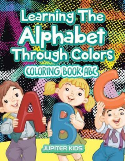 Cover for Jupiter Kids · Learning The Alphabet Through Colors: Coloring Book Abc (Paperback Book) (2016)