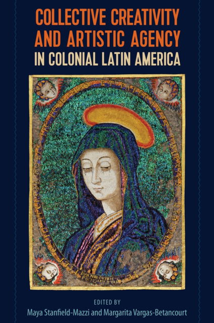 Cover for Collective Creativity and Artistic Agency in Colonial Latin America (Paperback Book) (2023)