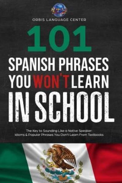 Cover for Oribis Language Center · 101 Spanish Phrases You Won't Learn in School (Paperback Book) (2018)