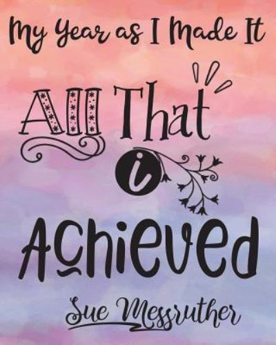 All That I Achieved - Sue Messruther - Książki - Createspace Independent Publishing Platf - 9781722397661 - 12 lipca 2018