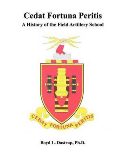 Cover for Combat Studies Institute Press · Cedat Fortuna Peritis: a History of the Field Artillery School (Pocketbok) (2011)