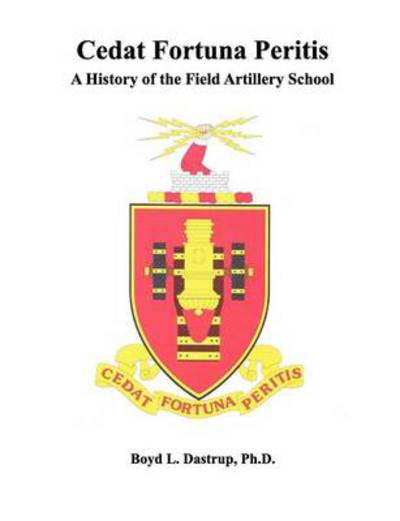 Cedat Fortuna Peritis: a History of the Field Artillery School - Combat Studies Institute Press - Books - MilitaryBookshop.co.uk - 9781780395661 - October 3, 2011