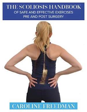 The Scoliosis Handbook of Safe and Effective Exercises Pre and Post Surgery - Caroline Freedman - Bøger - Hammersmith Health Books - 9781781611661 - 31. marts 2020