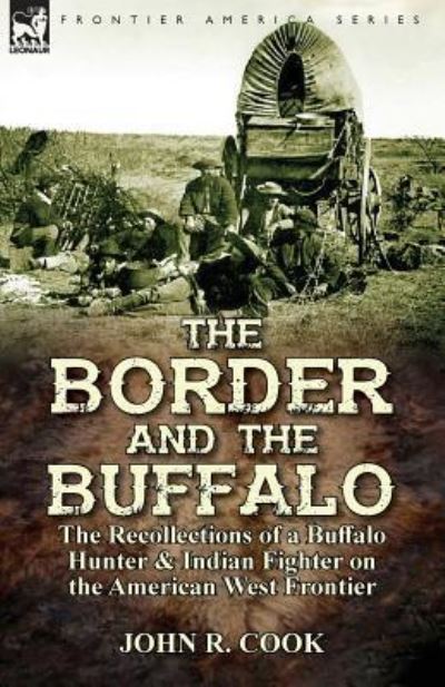 Cover for John R Cook · The Border and the Buffalo: the Recollections of a Buffalo Hunter &amp; Indian Fighter on the American West Frontier (Paperback Book) (2016)