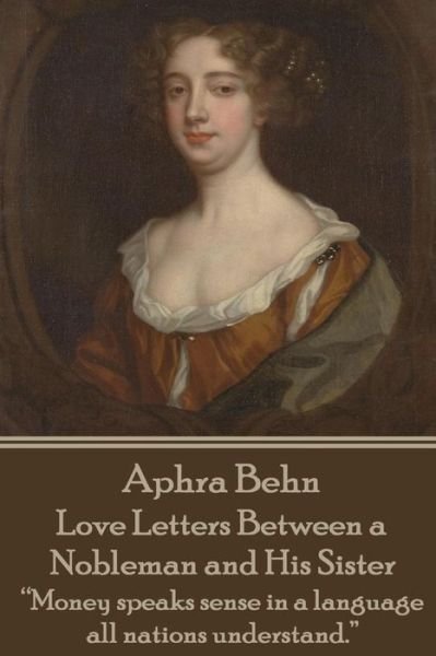 Cover for Aphra Behn · Aphra Behn - Love Letters Between a Nobleman and His Sister: Money Speaks Sense in a Language All Nations Understand. (Paperback Book) (2015)