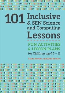 Cover for Claire Brewer · 101 Inclusive and SEN Science and Computing Lessons: Fun Activities and Lesson Plans for Children Aged 3 – 11 - 101 Inclusive and SEN Lessons (Paperback Bog) (2018)