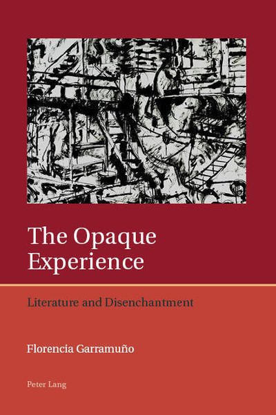 Cover for Florencia Garramuno · The Opaque Experience: Literature and Disenchantment - Iberian and Latin American Studies: the Arts, Literature, and Identity (Taschenbuch) [New edition] (2018)
