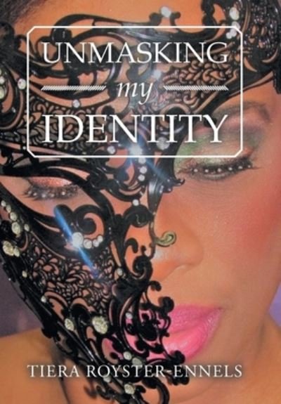Cover for Tiera Royster-Ennels · Unmasking My Identity (Hardcover Book) (2019)