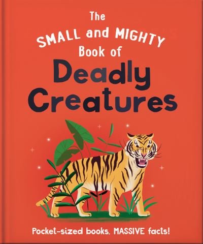 The Small and Mighty Book of Deadly Creatures: Pocket-sized books, MASSIVE facts! - Small and Mighty - Orange Hippo! - Kirjat - Hachette Children's Group - 9781800693661 - torstai 25. toukokuuta 2023