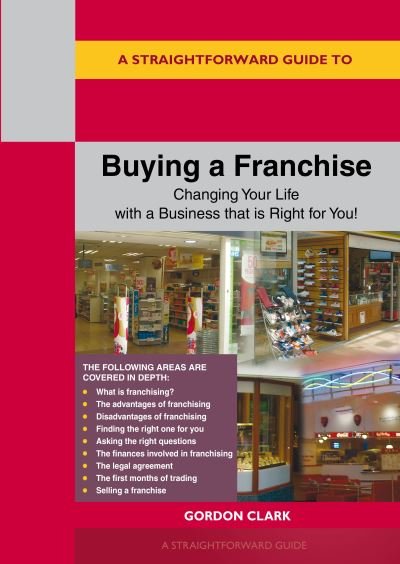 Cover for Gordon Clark · A Straightforward Guide to Buying a Franchise: Changing your life with a business that is right for you revised edition 2024 (Paperback Book) (2024)