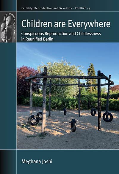 Cover for Meghana Joshi · Children are Everywhere: Conspicuous Reproduction and Childlessness in Reunified Berlin - Fertility, Reproduction and Sexuality: Social and Cultural Perspectives (Hardcover Book) (2023)