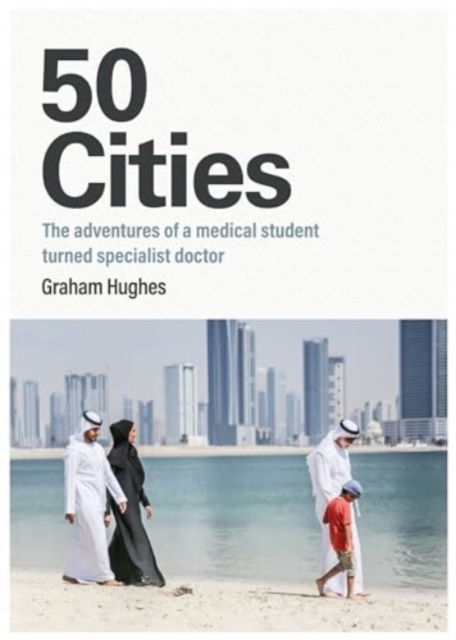 Cover for Graham Hughes · 50 Cities: The adventures of a medical student turned specialist doctor (Paperback Book) (2024)