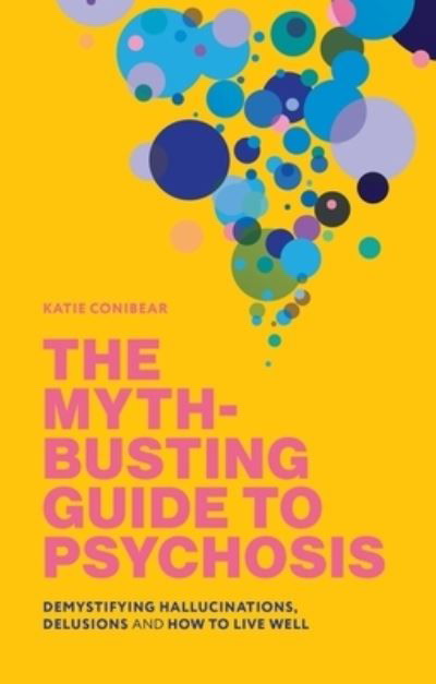 Cover for Kai Conibear · The Myth-Busting Guide to Psychosis: Demystifying Hallucinations, Delusions, and How to Live Well (Paperback Book) (2024)