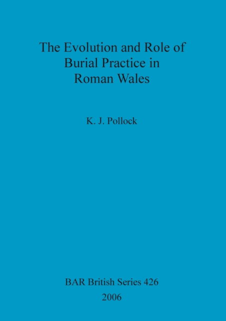 Cover for K. J. Pollock · The evolution and role of burial practice in Roman Wales (Book) (2006)