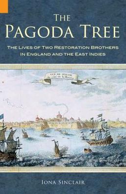 The Pagoda Tree: The Lives of Two Restoration Brothers in England and the East Indies - Iona Sinclair - Książki - Amberley Publishing - 9781848680661 - 15 stycznia 2009