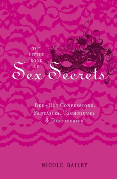 Cover for Nicole Bailey · The Little Book of Sex Secrets: Red Hot Confessions, Fantasies, Techniques &amp; Discoveries (Hardcover Book) (2013)