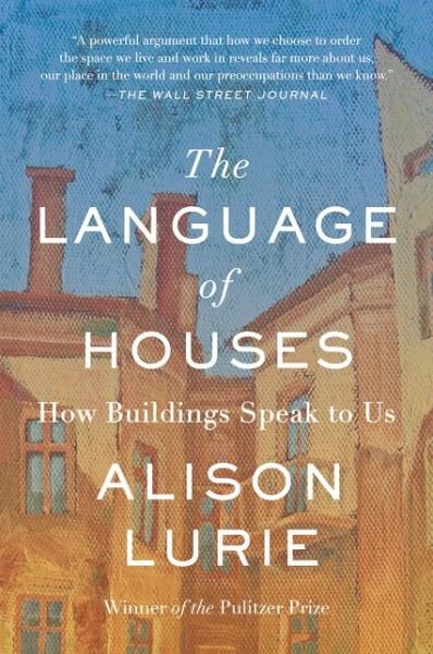 Cover for Alison Lurie · The Language of Houses: How Buildings Speak to Us Diamond Anniversary Tribute (Paperback Bog) (2015)