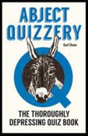 Cover for Karl Shaw · Abject Quizzery: The Utterly Depressing Quiz Book (Inbunden Bok) (2019)