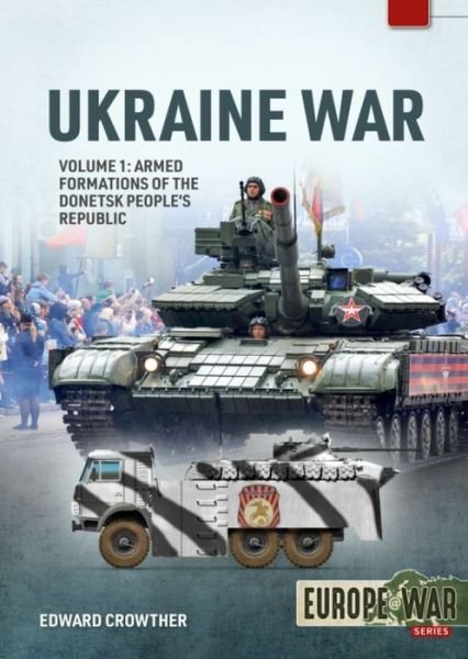 Cover for Edward Crowther · War in Ukraine Volume 1: Armed Formations of the Donetsk People's Republic, 2014 - 2022 - Europe@war (Paperback Bog) (2022)