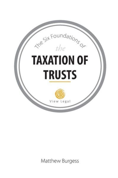 The Six Foundations of the Taxation of Trusts - Matthew Burgess - Livres - D & M Fancy Pastry - 9781925181661 - 17 juin 2015