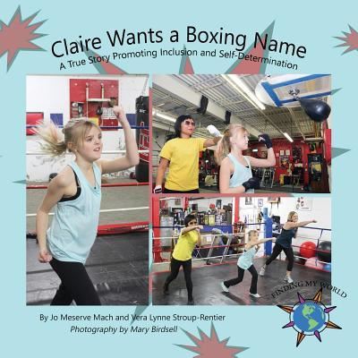 Cover for Jo Meserve Mach · Claire Wants A Boxing Name: A True Story Promoting Inclusion and Self-Determination - Finding My World (Paperback Book) (2017)