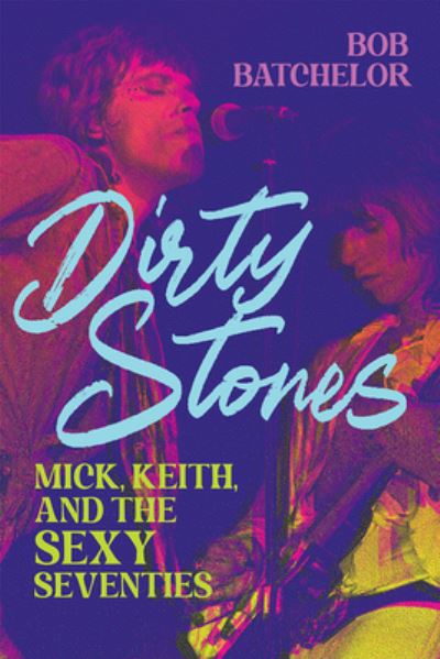 Dirty Stones: Mick, Keith and the Sexy Seventies - Bob Batchelor - Books - Hamilcar Publications - 9781949590661 - November 9, 2023