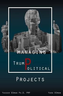 Managing TrumPolitical Projects - Yasser Osman - Kirjat - Publish Wholesale - 9781970024661 - keskiviikko 12. heinäkuuta 2017