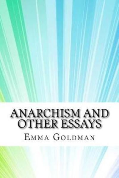 Anarchism and Other Essays - Emma Goldman - Books - Createspace Independent Publishing Platf - 9781975904661 - September 2, 2017