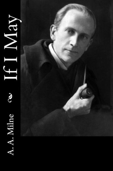 If I May - A A Milne - Książki - Createspace Independent Publishing Platf - 9781986430661 - 12 marca 2018