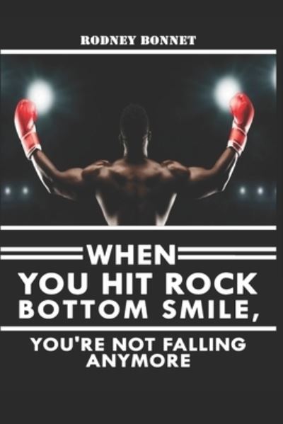 When You've Hit ROCK BOTTOM - Rodney Bonnet - Books - Createspace Independent Publishing Platf - 9781986740661 - March 22, 2018