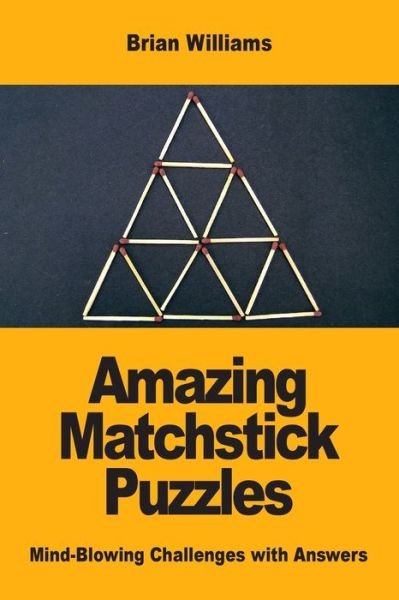 Cover for Brian Williams · Amazing Matchstick Puzzles: Mind-Blowing Challenges with Answers (Paperback Book) (2019)