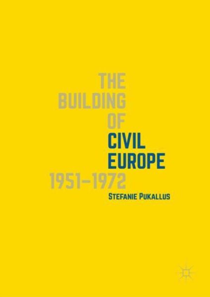 Cover for Stefanie Pukallus · The Building of Civil Europe 1951–1972 (Hardcover Book) [2019 edition] (2018)