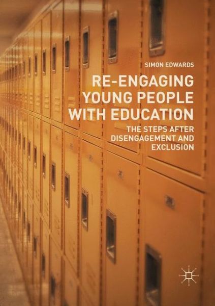 Cover for Simon Edwards · Re-Engaging Young People with Education: The Steps after Disengagement and Exclusion (Paperback Book) [Softcover reprint of the original 1st ed. 2018 edition] (2018)