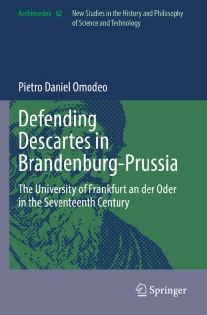 Cover for Pietro Daniel Omodeo · Defending Descartes in Brandenburg-Prussia: The University of Frankfurt an der Oder in the Seventeenth Century - Archimedes (Paperback Book) [2022 edition] (2023)