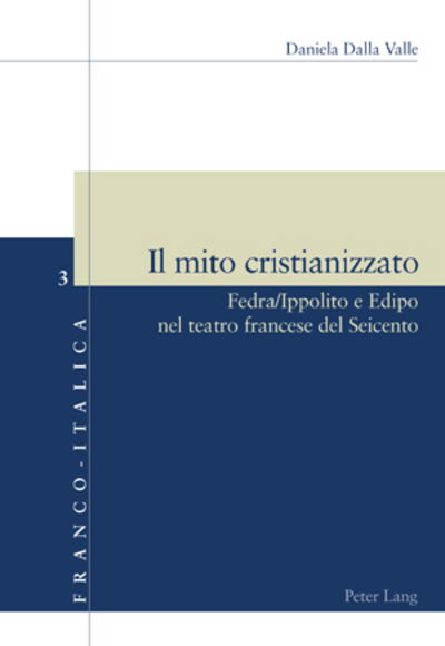 Cover for Daniela Dalla Valle · Il mito cristianizzato; Fedra / Ippolito e Edipo nel teatro francese del Seicento - Franco-Italica (Paperback Book) [Italian edition] (2006)