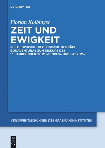 Cover for Florian Kolbinger · Zeit und Ewigkeit philosophisch-theologische Beiträge Bonaventuras zum Diskurs des 13. Jahrhunderts um tempus und aevum (Buch) (2014)