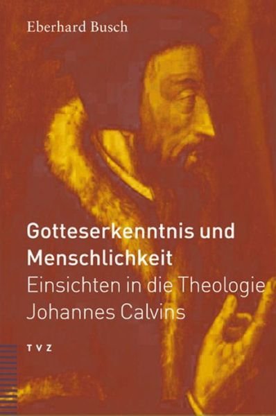 Cover for Eberhard Busch · Gotteserkenntnis Und Menschlichkeit: Einsichten in Die Theologie Johannes Calvins (Paperback Book) [German edition] (2006)