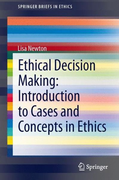 Cover for Lisa Newton · Ethical Decision Making: Introduction to Cases and Concepts in Ethics - SpringerBriefs in Ethics (Paperback Book) [2013 edition] (2013)