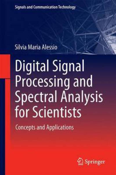 Cover for Silvia Maria Alessio · Digital Signal Processing and Spectral Analysis for Scientists: Concepts and Applications - Signals and Communication Technology (Hardcover Book) [1st ed. 2016 edition] (2015)