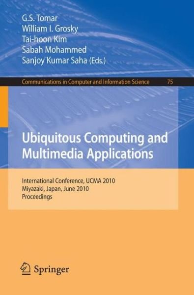 Cover for G S Tomar · Ubiquitous Computing and Multimedia Applications: International Conference, UCMA 2010, Miyazaki, Japan, June 23-25, 2010. Proceedings - Communications in Computer and Information Science (Paperback Book) [2010 edition] (2010)